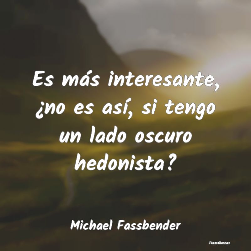 Frases Interesantes - Es más interesante, ¿no es así, si tengo un lad...