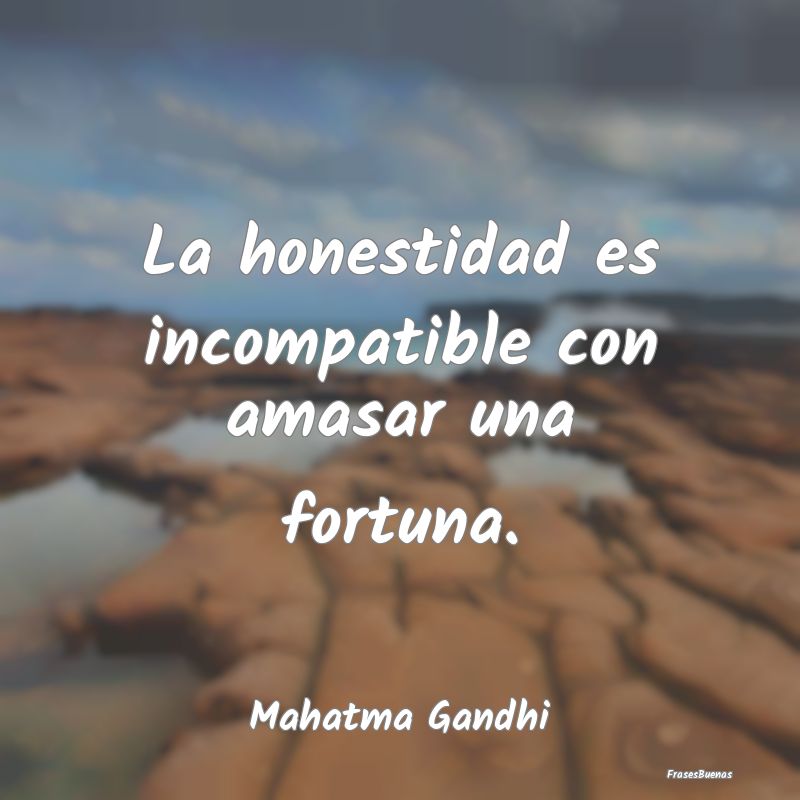 La honestidad es incompatible con amasar una fortu...