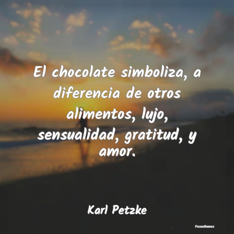 Frases de Chocolate - El chocolate simboliza, a diferencia de otros alim...