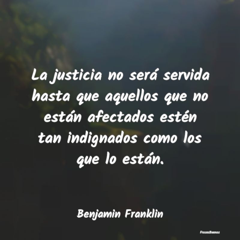 La justicia no será servida hasta que aquellos qu...