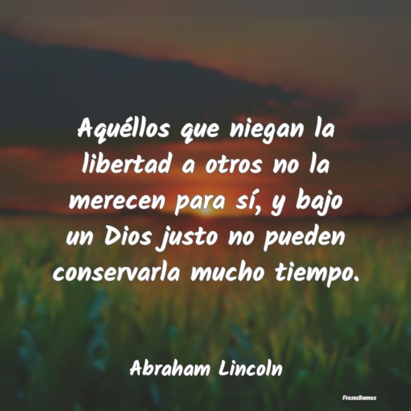 Frases de Abraham Lincoln - Aquéllos que niegan la libertad a otros