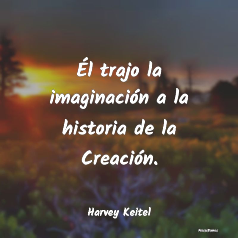 Él trajo la imaginación a la historia de la Crea...