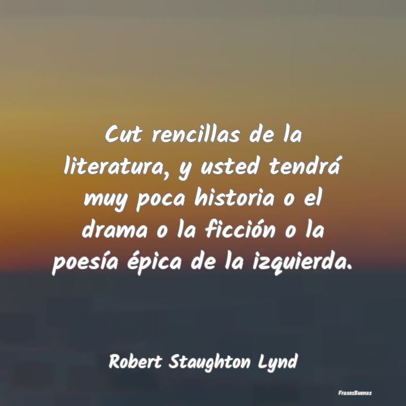 Frases de Literatura - Cut rencillas de la literatura, y usted tendrá mu...