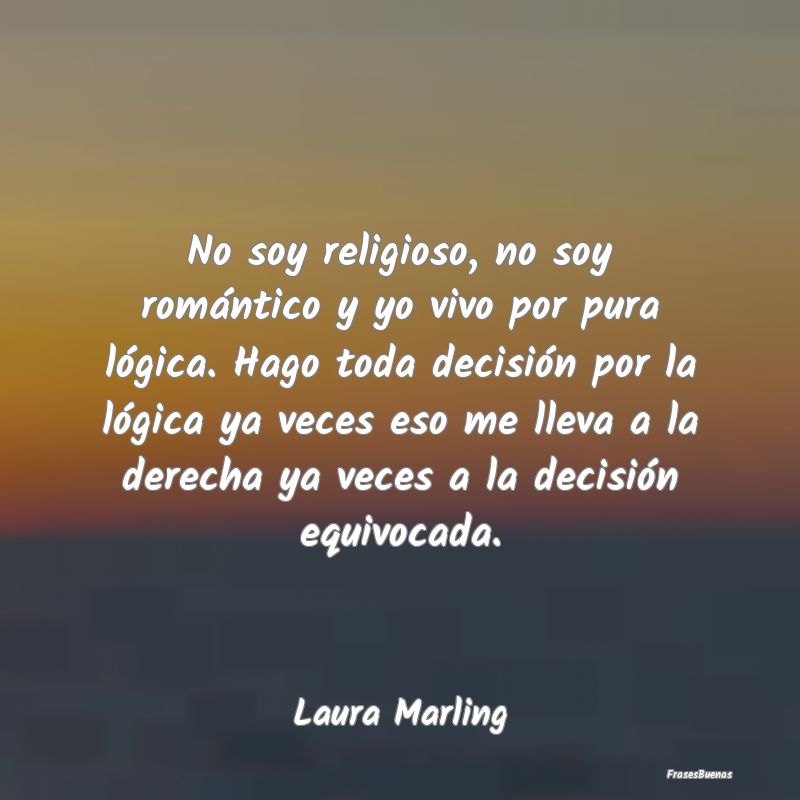 No soy religioso, no soy romántico y yo vivo por ...