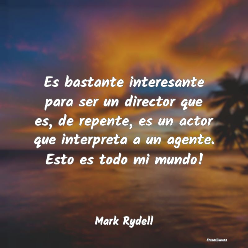 Frases Interesantes - Es bastante interesante para ser un director que e...