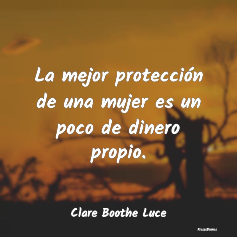 La mejor protección de una mujer es un poco de di...