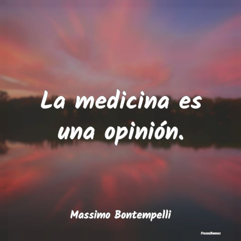 La medicina es una opinión....