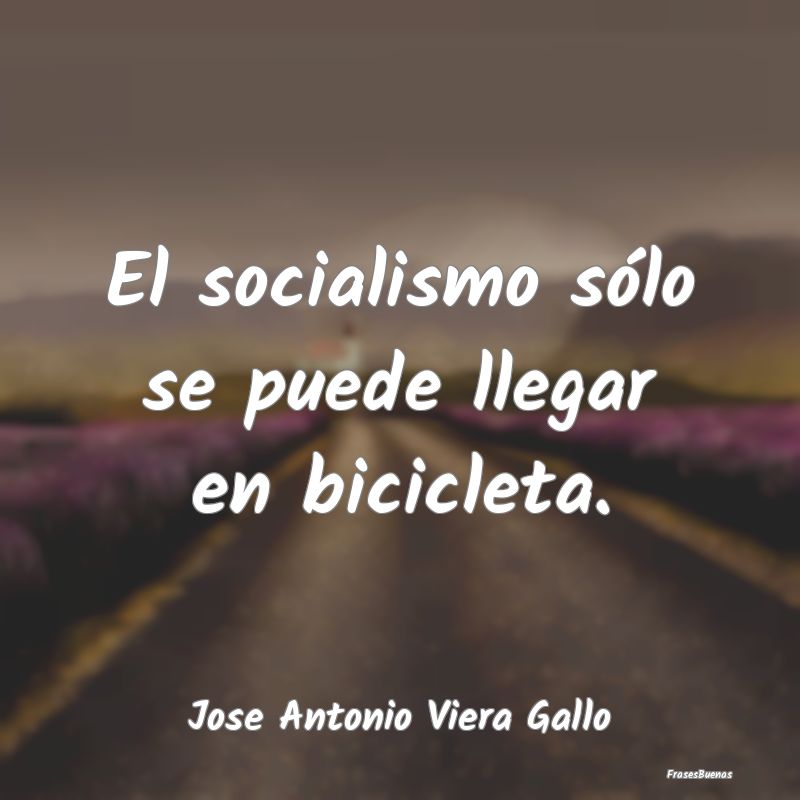 El socialismo sólo se puede llegar en bicicleta....