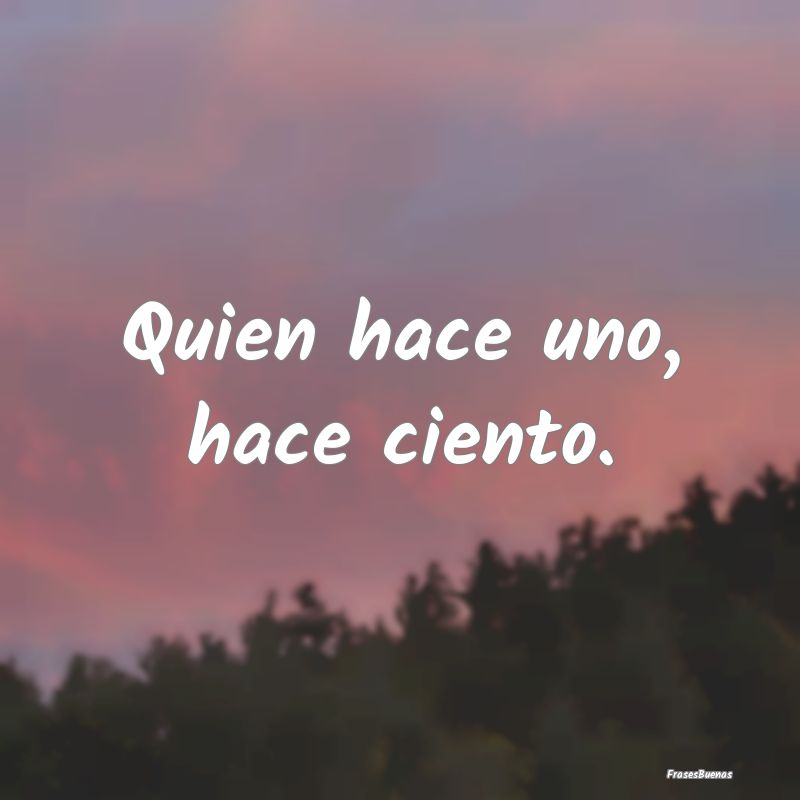 Quien hace uno, hace ciento....