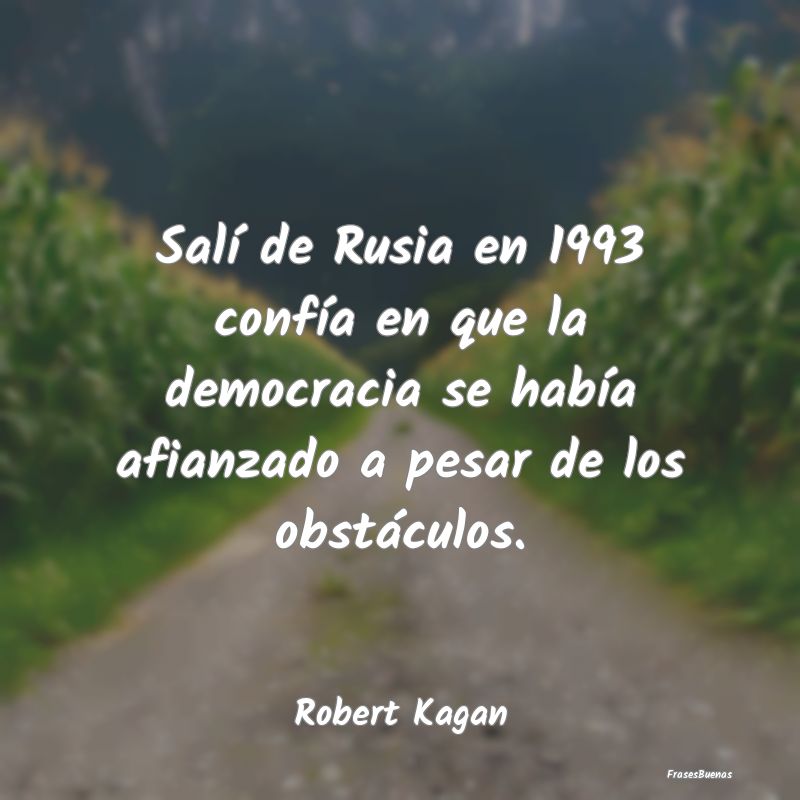 Frases de Democracia - Salí de Rusia en 1993 confía en que la democraci...