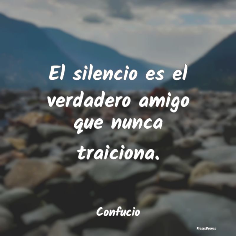 El silencio es el verdadero amigo que nunca traici...