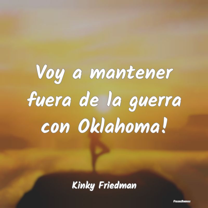 Voy a mantener fuera de la guerra con Oklahoma!...