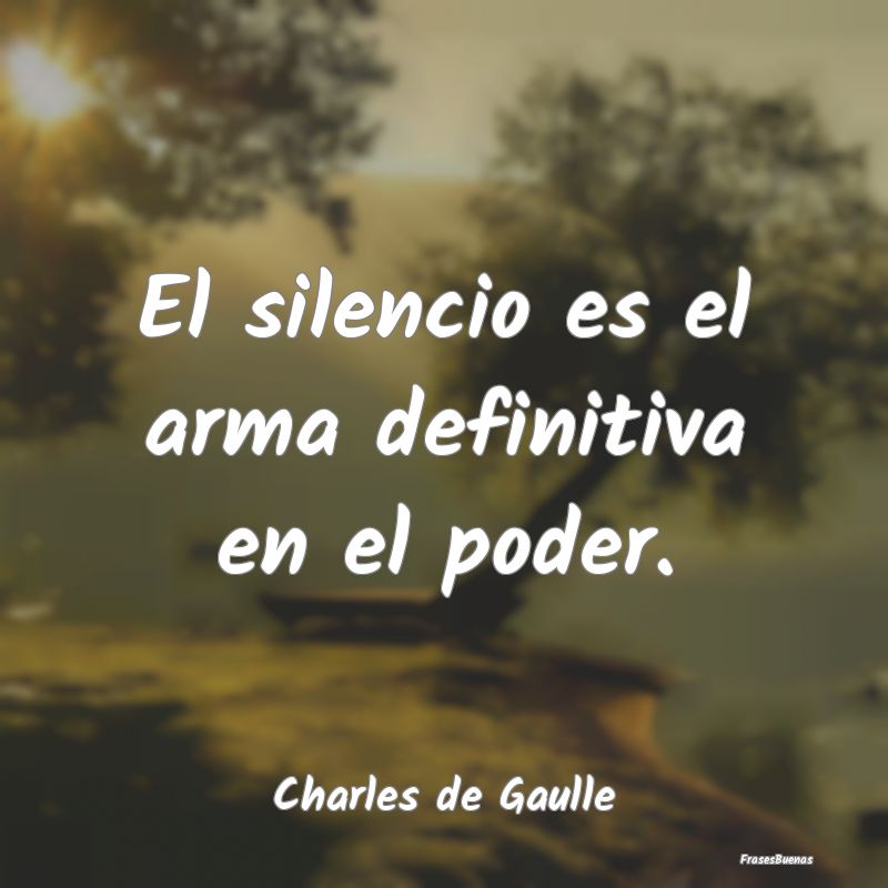 El silencio es el arma definitiva en el poder....