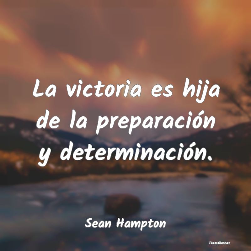 La victoria es hija de la preparación y determina...