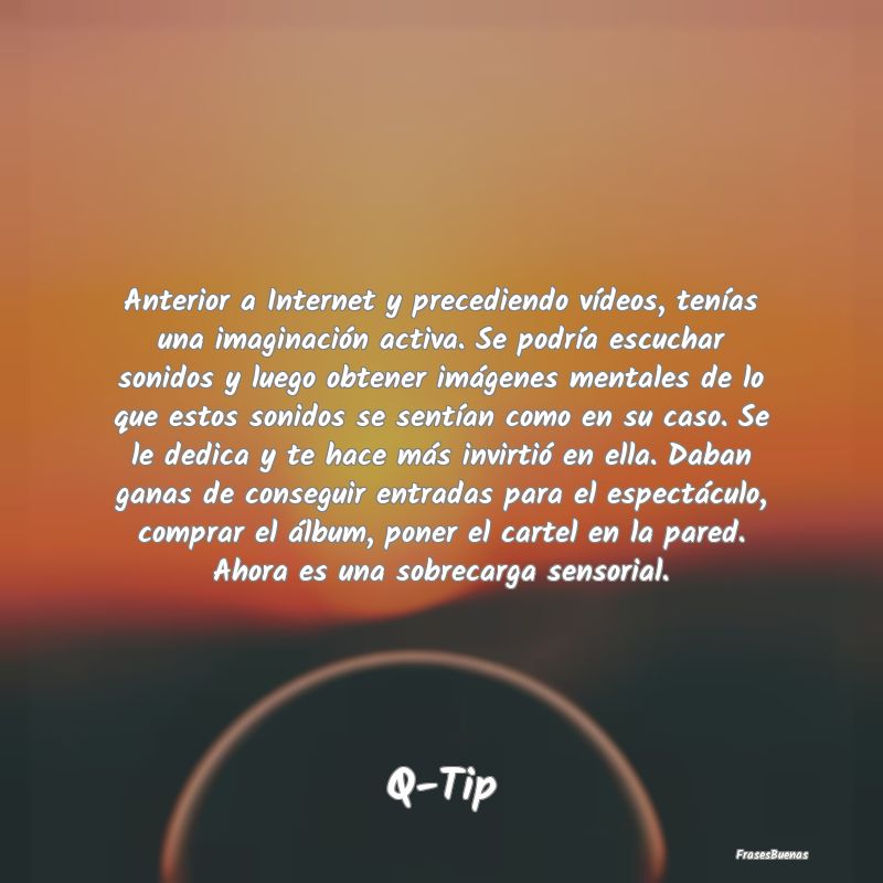 Anterior a Internet y precediendo vídeos, tenías...