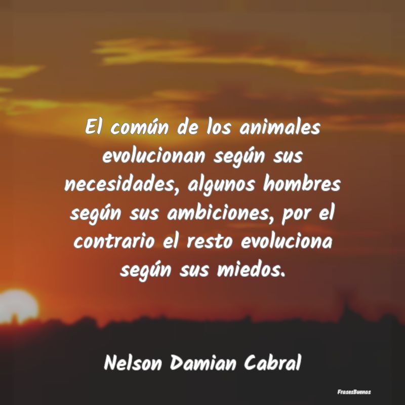 El común de los animales evolucionan según sus n...
