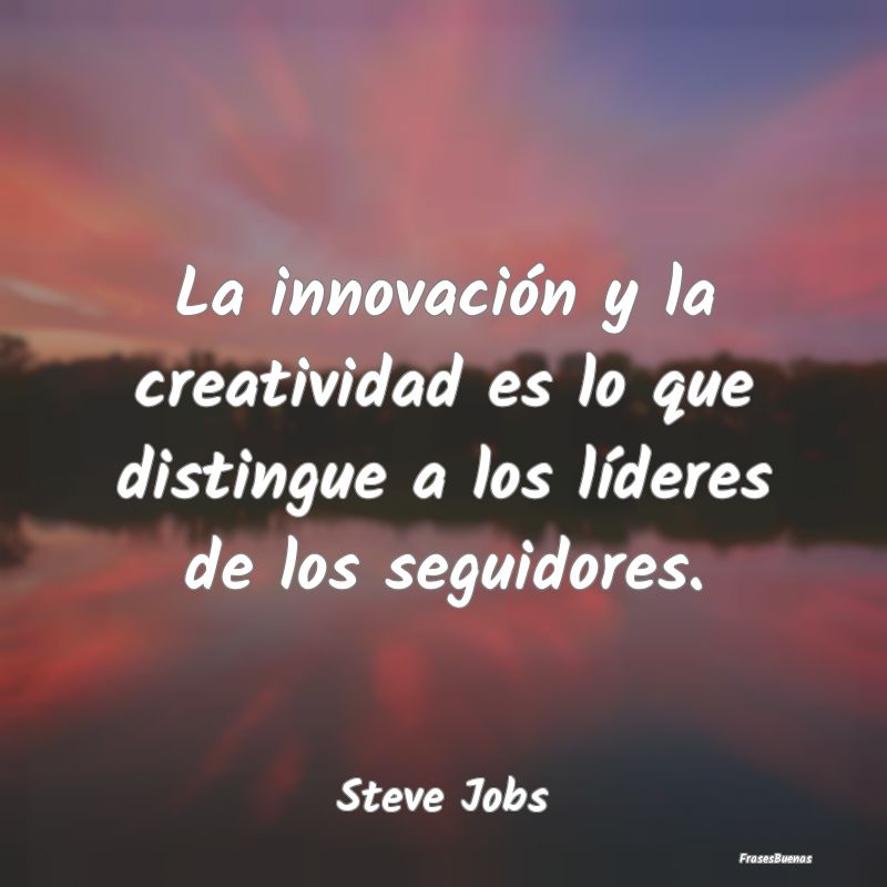 La innovación y la creatividad es lo que distingu...