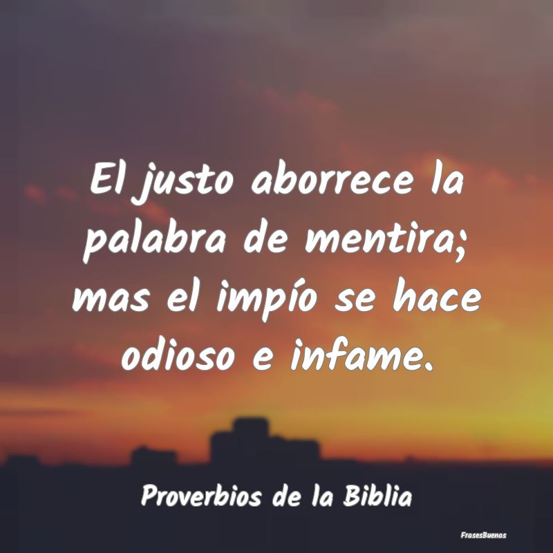 Proverbios de la Biblia - El justo aborrece la palabra de mentira; mas el im...