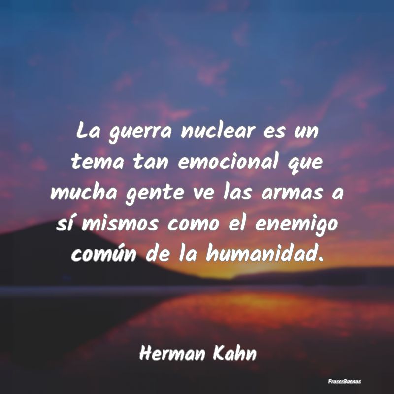 La guerra nuclear es un tema tan emocional que muc...