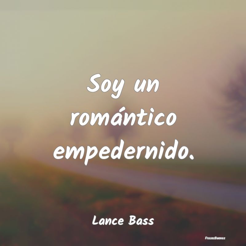 Soy un romántico empedernido....