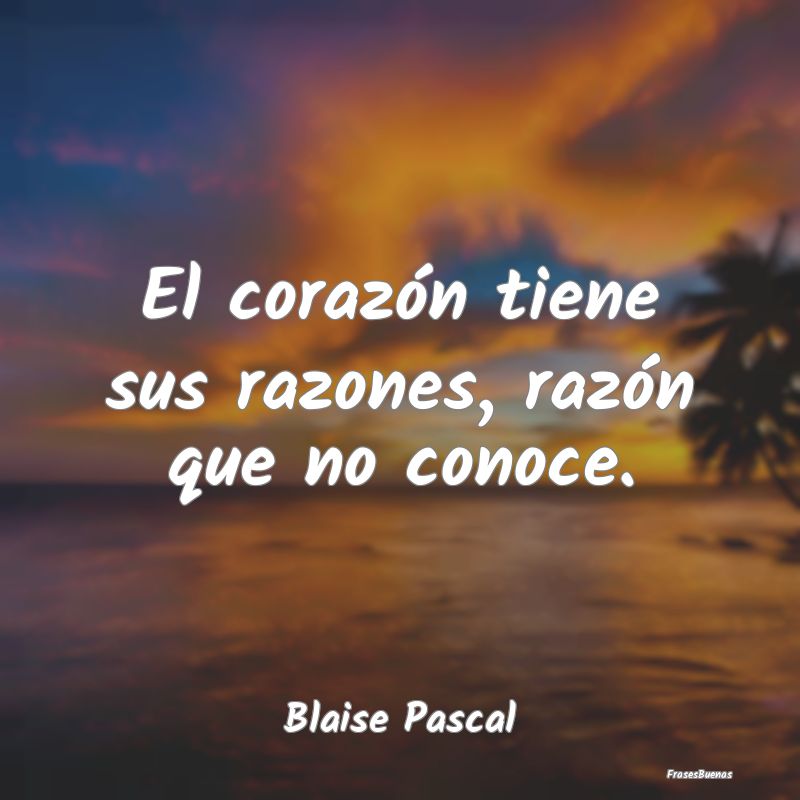 Frases de Blaise Pascal - El corazón tiene sus razones, razón qu