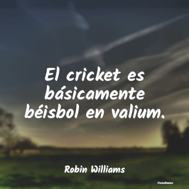 El cricket es básicamente béisbol en valium....