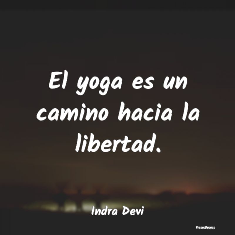 El yoga es un camino hacia la libertad....