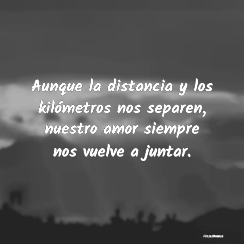 Aunque la distancia y los kilómetros nos separen,...