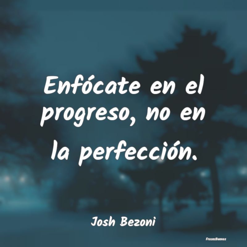 Enfócate en el progreso, no en la perfección....