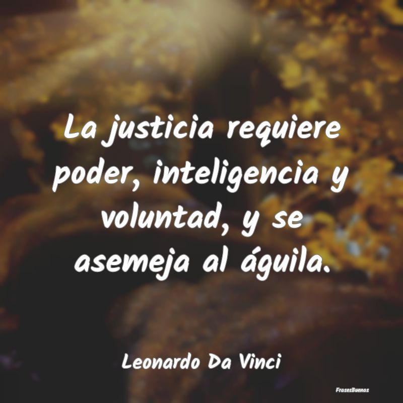 La justicia requiere poder, inteligencia y volunta...