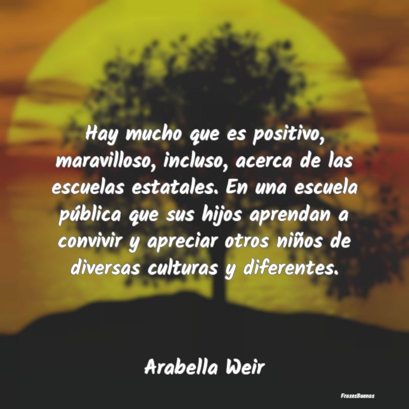 Hay mucho que es positivo, maravilloso, incluso, a...