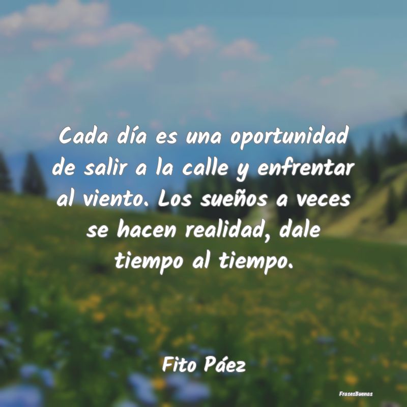Frases de Fito Páez - Cada día es una oportunidad de salir a