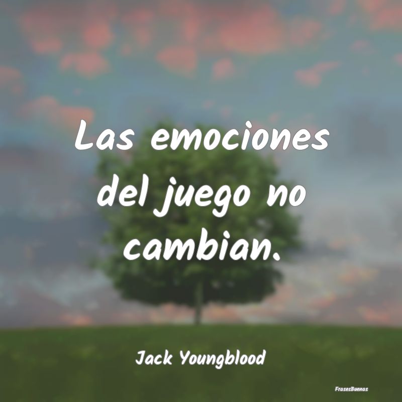 Las emociones del juego no cambian....