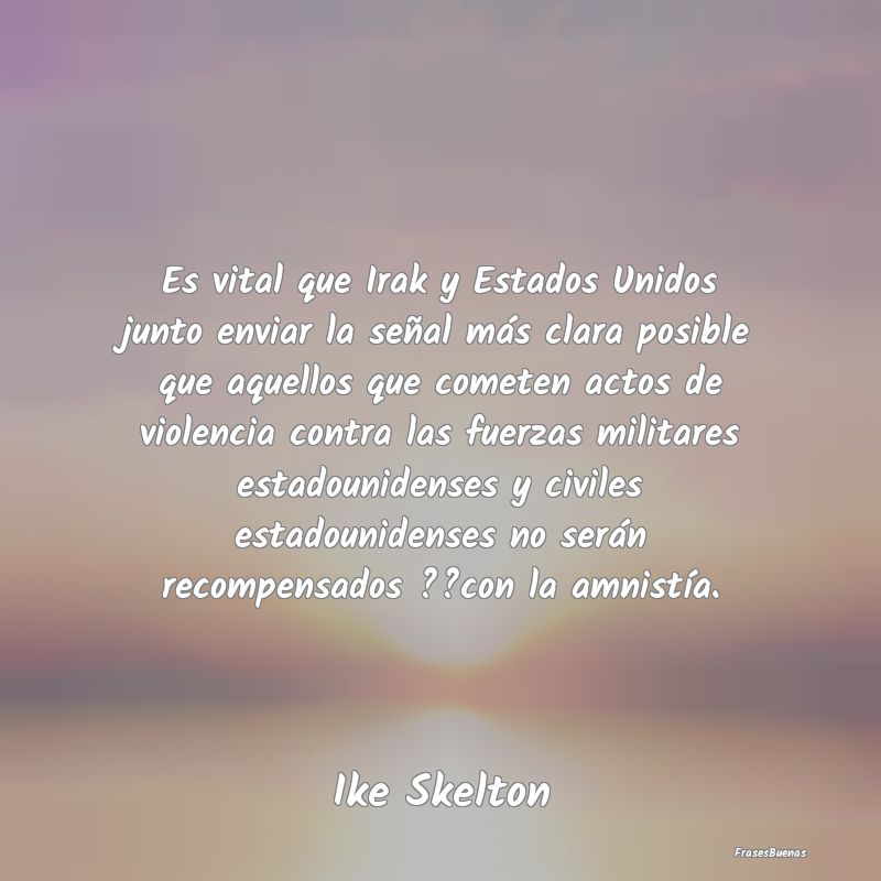 Es vital que Irak y Estados Unidos junto enviar la...