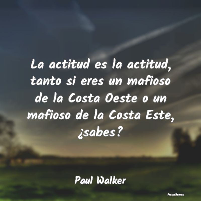 La actitud es la actitud, tanto si eres un mafioso...