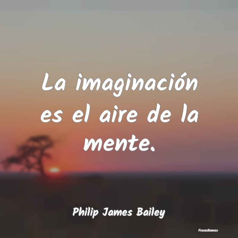 La imaginación es el aire de la mente....