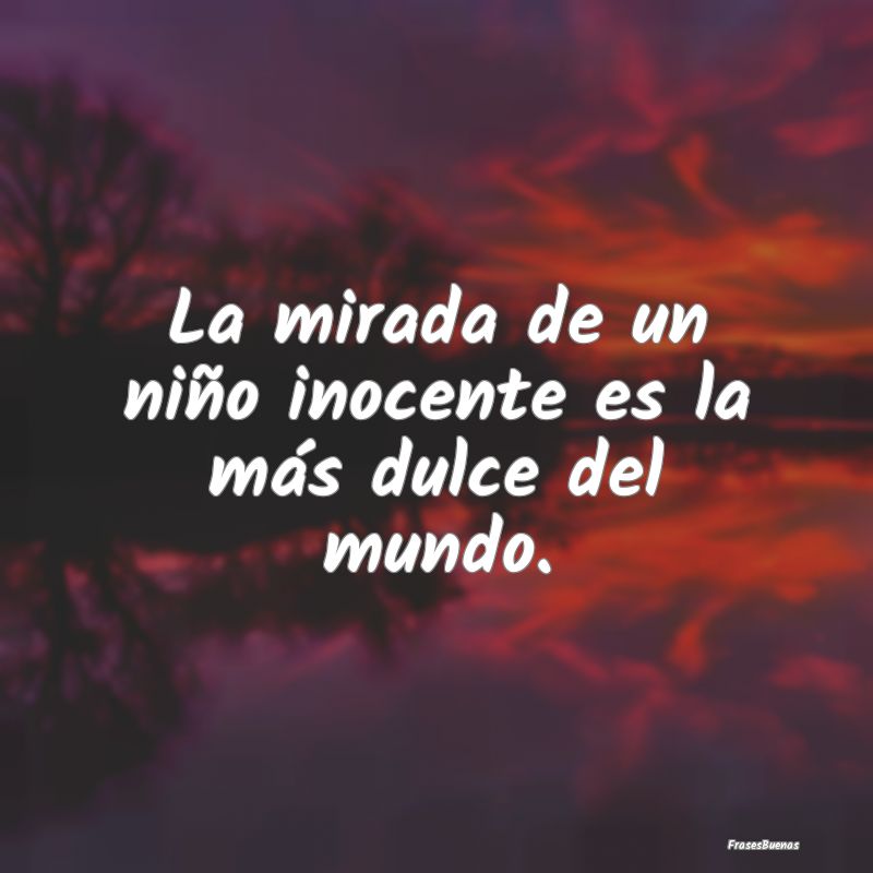 La mirada de un niño inocente es la más dulce de...