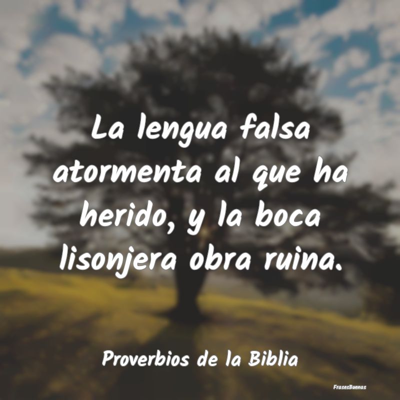 Proverbios de la Biblia - La lengua falsa atormenta al que ha herido, y la b...