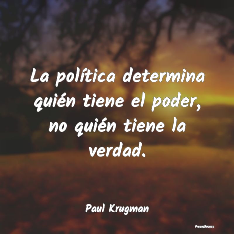 La política determina quién tiene el poder, no q...