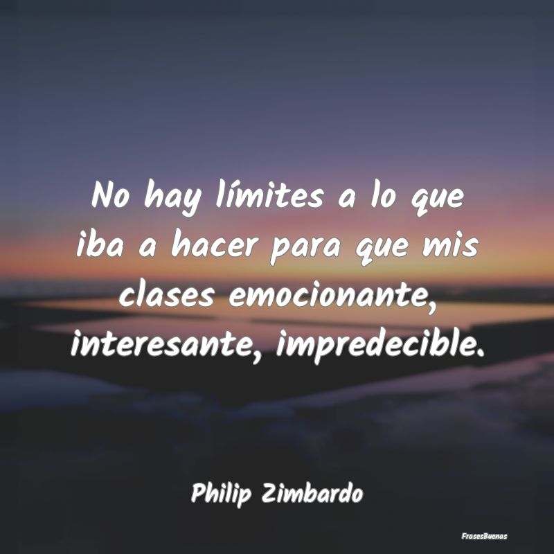 Frases Interesantes - No hay límites a lo que iba a hacer para que mis ...