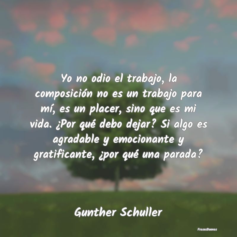 Yo no odio el trabajo, la composición no es un tr...