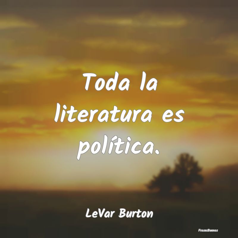 Toda la literatura es política....