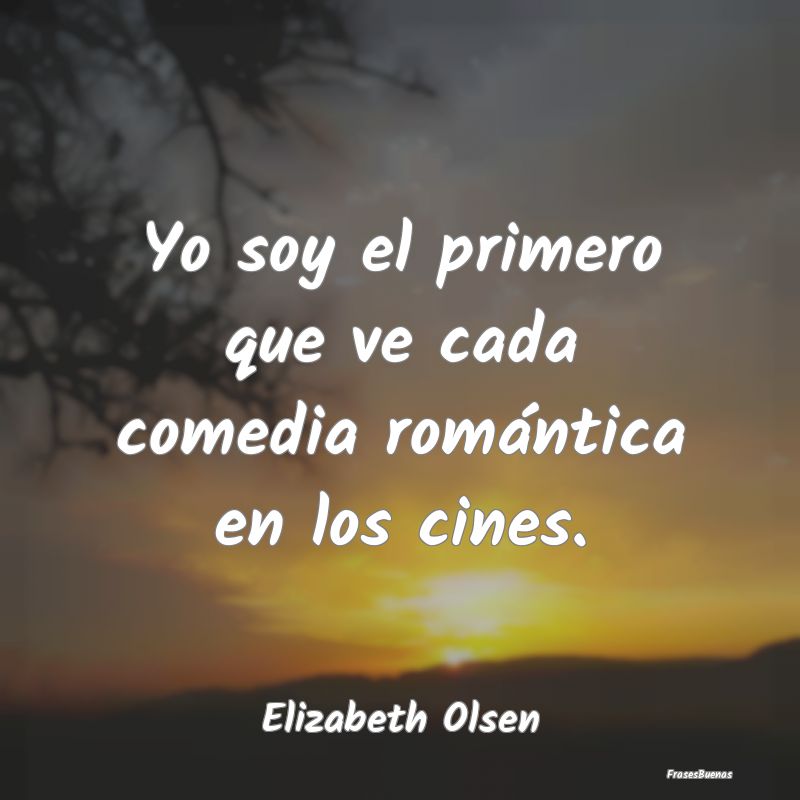 Yo soy el primero que ve cada comedia romántica e...