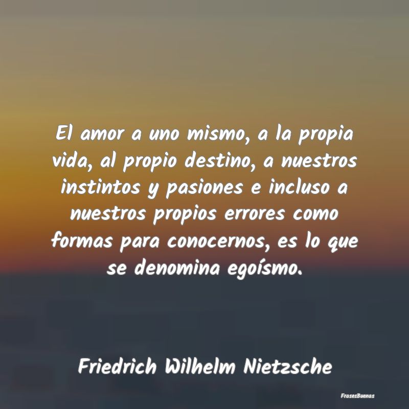 El amor a uno mismo, a la propia vida, al propio d...