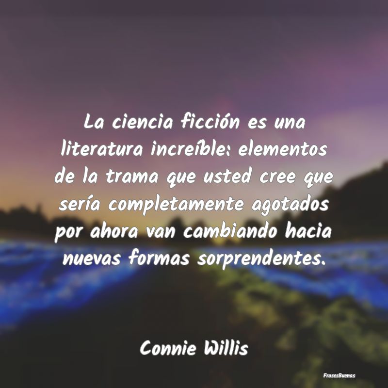 La ciencia ficción es una literatura increíble: ...