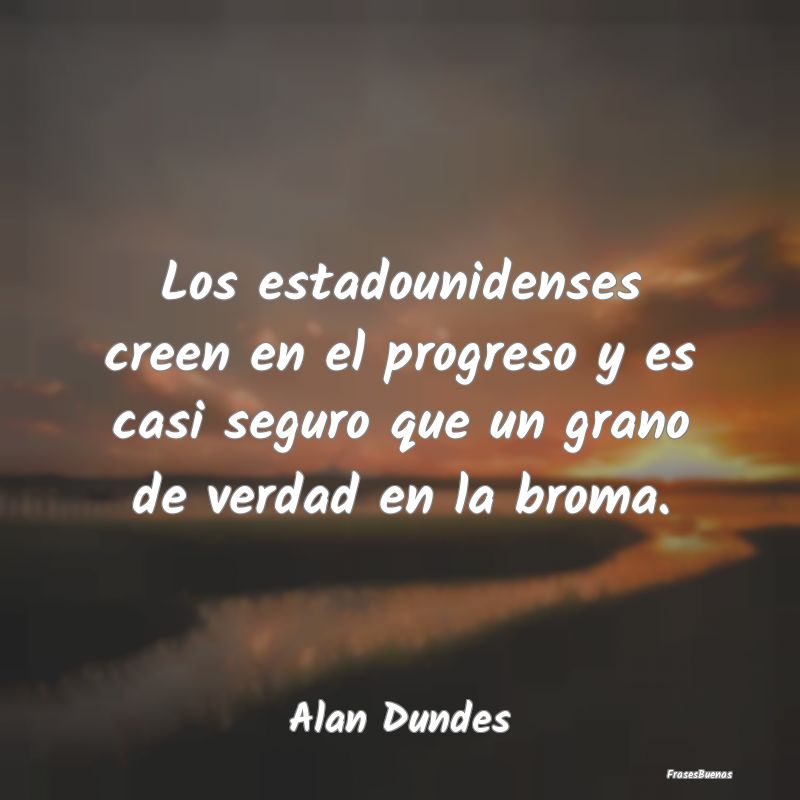 Los estadounidenses creen en el progreso y es casi...