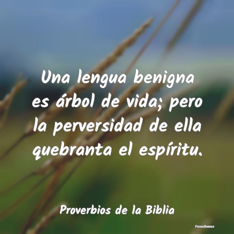 Proverbios de la Biblia - Una lengua benigna es árbol de vida; pero la perv...