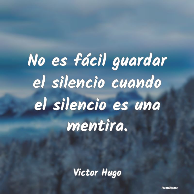No es fácil guardar el silencio cuando el silenci...