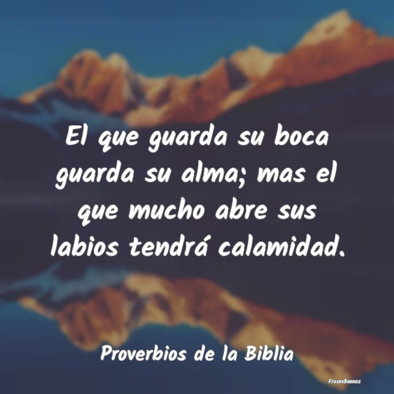 Proverbios de la Biblia - El que guarda su boca guarda su alma; mas el que m...