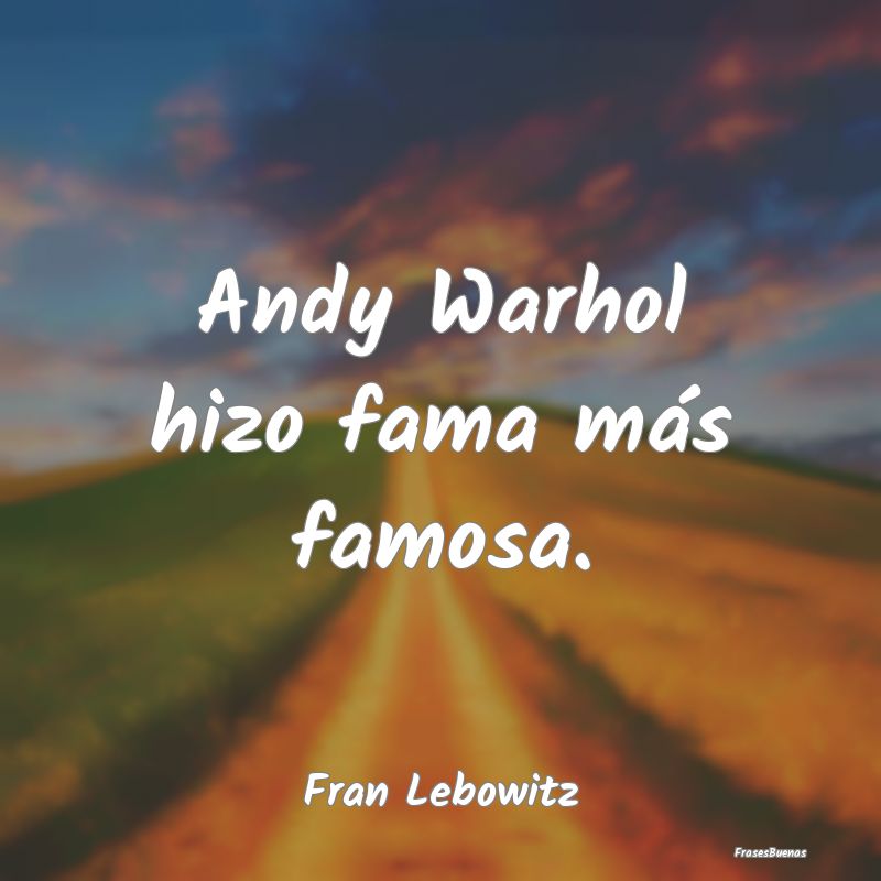 Andy Warhol hizo fama más famosa....